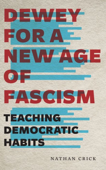 Dewey for a New Age of Fascism: Teaching Democratic Habits