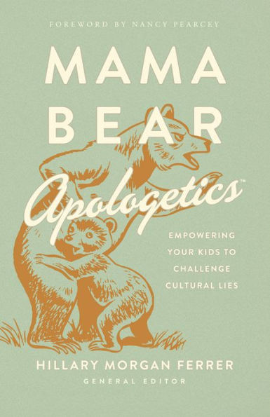 Mama Bear Apologetics: Empowering Your Kids to Challenge Cultural Lies