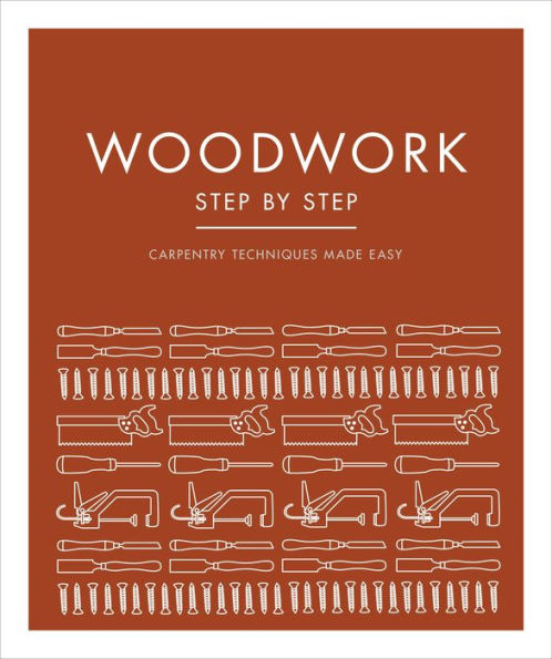 Woodwork Step by Step: Carpentry Techniques Made Easy