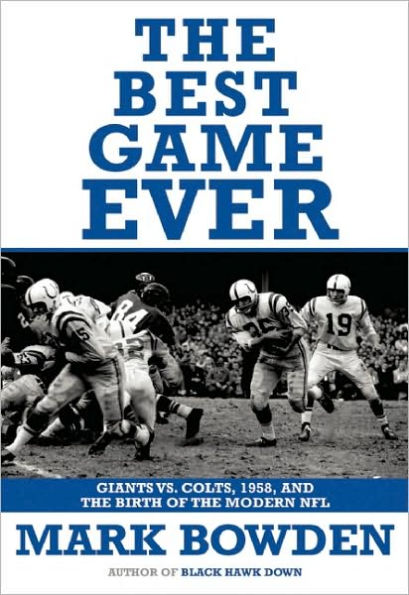 The Best Game Ever: Giants vs. Colts, 1958, and the Birth of the Modern NFL
