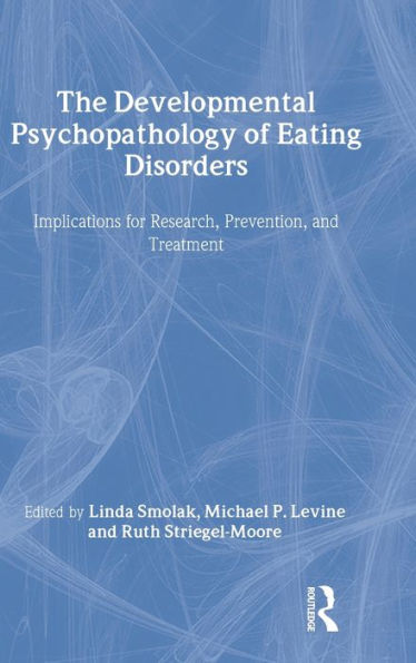The Developmental Psychopathology of Eating Disorders: Implications for Research, Prevention, and Treatment / Edition 1