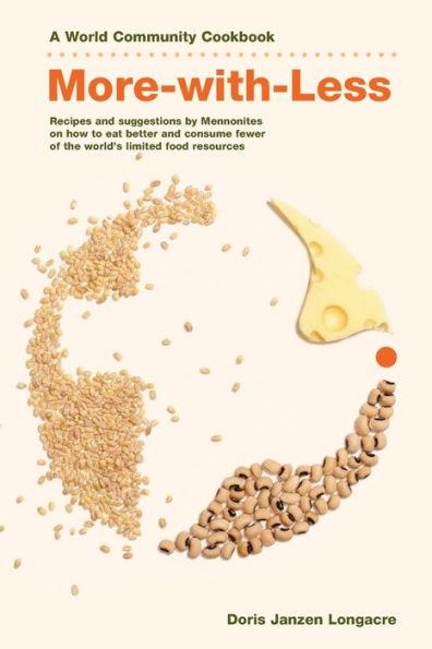 More-with-Less Cookbook: Recipes and suggestions by Mennonites on how to eat better and consume less of the world's limited food resources