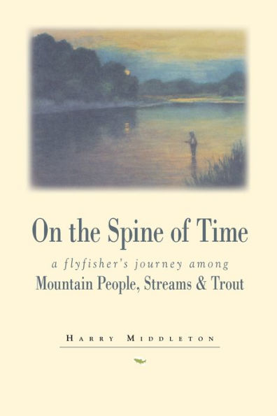 On the Spine of Time: A Flyfisher's Journey Among Mountain People, Streams & Trout / Edition 1