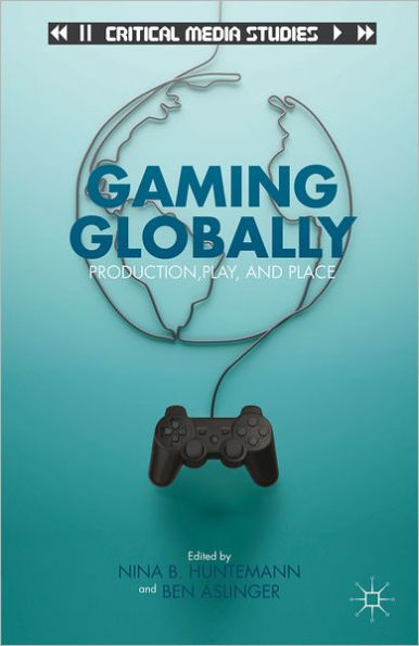 Gaming Globally: Production, Play, and Place