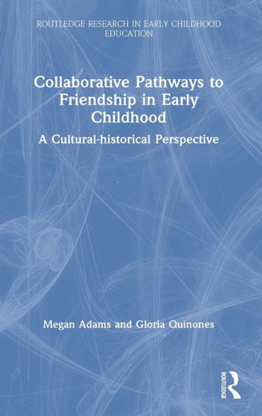 Collaborative Pathways to Friendship in Early Childhood: A Cultural-historical Perspective / Edition 1