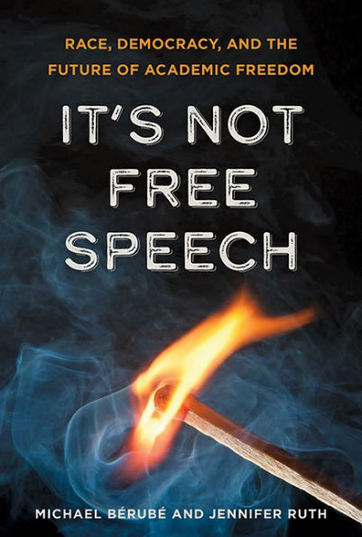 It's Not Free Speech: Race, Democracy, and the Future of Academic Freedom