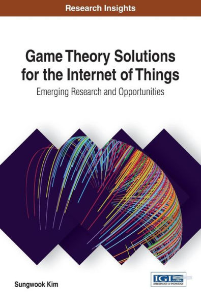 Game Theory Solutions for the Internet of Things: Emerging Research and Opportunities