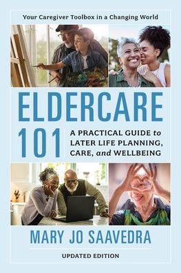 Eldercare 101: A Practical Guide to Later Life Planning, Care, and Wellbeing