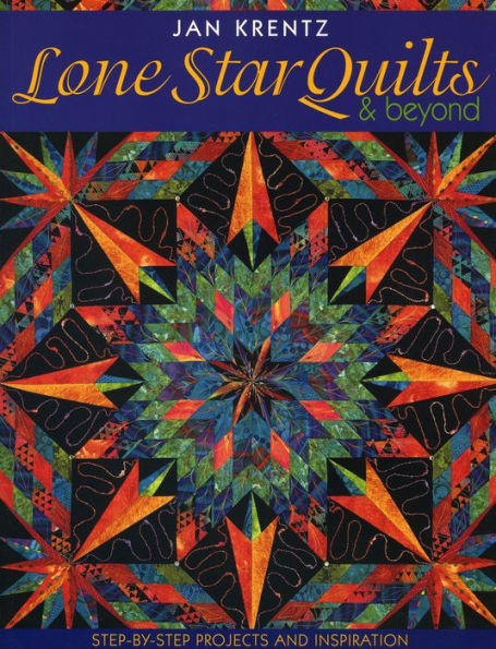 Lone Star Quilts & Beyond: Step-by-Step Projects and Inspiration