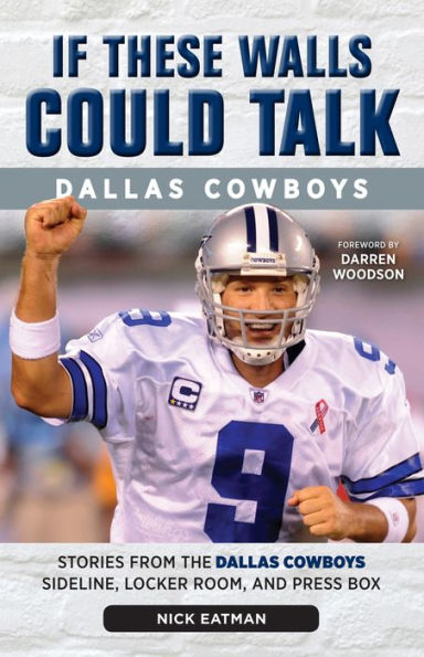 If These Walls Could Talk: Dallas Cowboys: Stories from the Dallas Cowboys Sideline, Locker Room, and Press Box