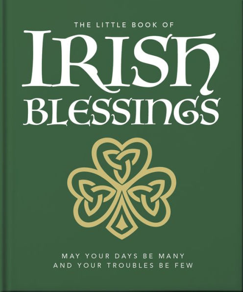 The Little Book of Irish Blessings: May your days be many and your troubles be few