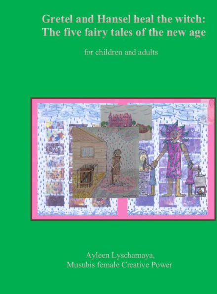 Gretel and Hansel heal the witch: The five fairy tales of the new age for children and adults