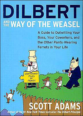 Dilbert and the Way of the Weasel: A Guide to Outwitting Your Boss, Your Coworkers, and the Other Pants-Wearing Ferrets in Your Life