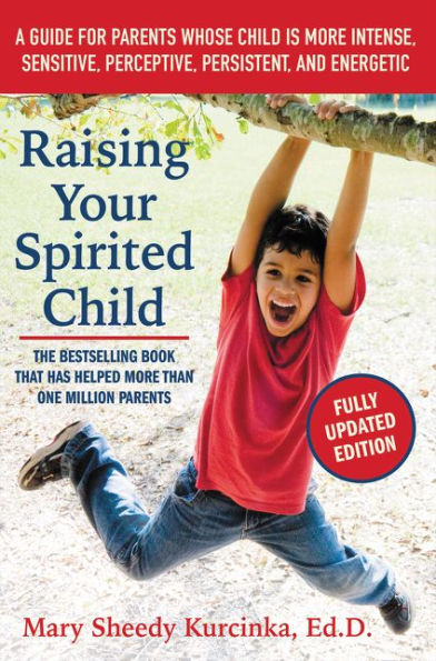 Raising Your Spirited Child, Third Edition: A Guide for Parents Whose Child Is More Intense, Sensitive, Perceptive, Persistent, and Energetic