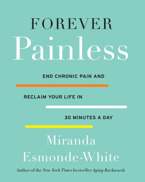Forever Painless: End Chronic Pain and Reclaim Your Life in 30 Minutes a Day
