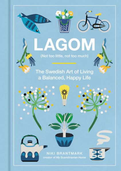 Lagom: Not Too Little, Not Too Much: The Swedish Art of Living a Balanced, Happy Life