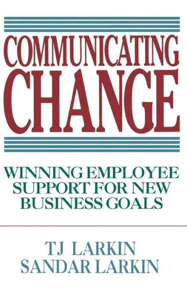 Communicating Change: Winning Employee Support for New Business Goals / Edition 1