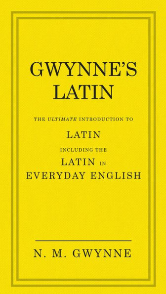 Gwynne's Latin: The Ultimate Introduction to Latin Including the Latin in Everyday English