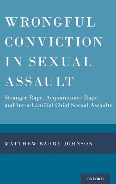 Wrongful Conviction in Sexual Assault: Stranger Rape, Acquaintance Rape, and Intra-familial Child Sexual Assaults