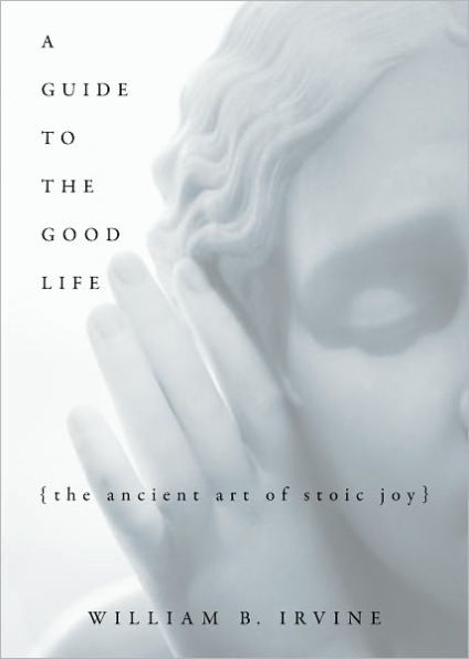 A Guide to the Good Life: The Ancient Art of Stoic Joy