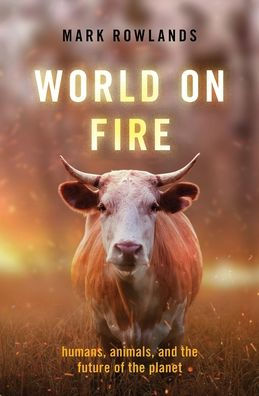 World on Fire: Humans, Animals, and the Future of the Planet