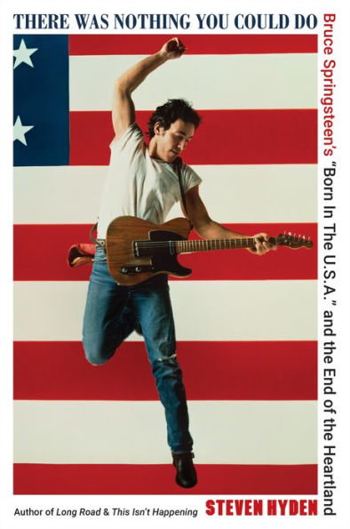 There Was Nothing You Could Do: Bruce Springsteen's "Born In The U.S.A." and the End of the Heartland