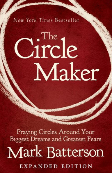 The Circle Maker: Praying Circles Around Your Biggest Dreams and Greatest Fears