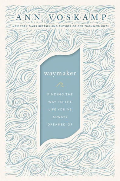 WayMaker: Finding the Way to the Life You've Always Dreamed Of