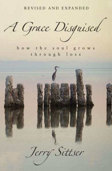 A Grace Disguised Revised and Expanded: How the Soul Grows through Loss