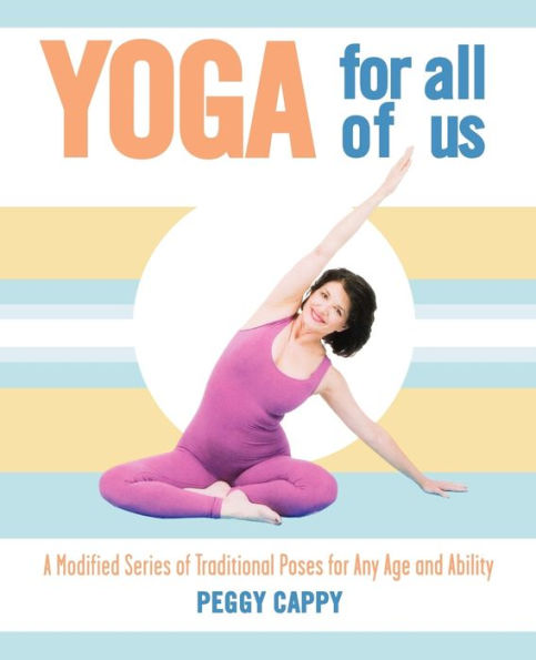 Yoga for All of Us: A Modified Series of Traditional Poses for Any Age and Ability