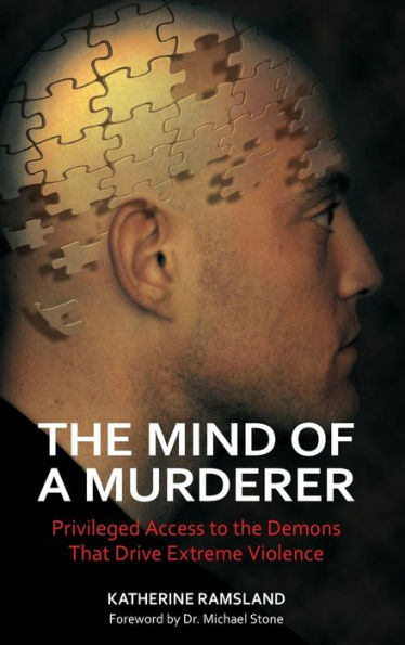The Mind of a Murderer: Privileged Access to the Demons That Drive Extreme Violence