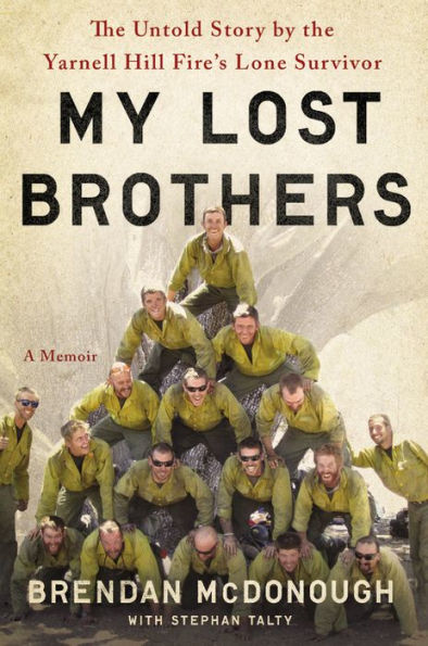 My Lost Brothers: The Untold Story by the Yarnell Hill Fire's Lone Survivor