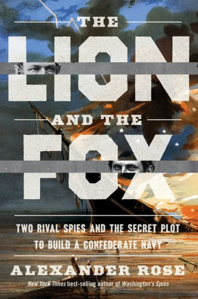 The Lion And The Fox: Two Rival Spies and the Secret Plot to Build a Confederate Navy