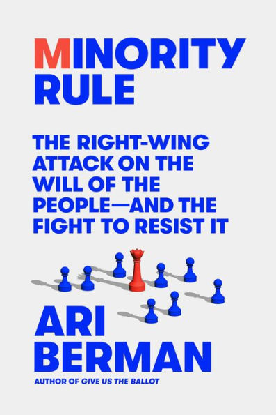 Minority Rule: The Right-Wing Attack on the Will of the People-and the Fight to Resist It