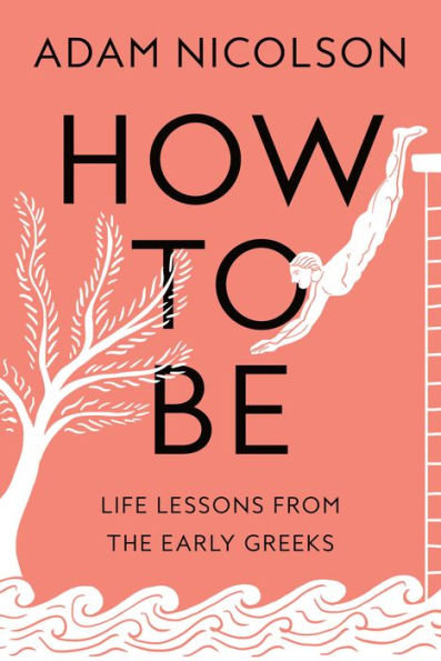 How to Be: Life Lessons from the Early Greeks