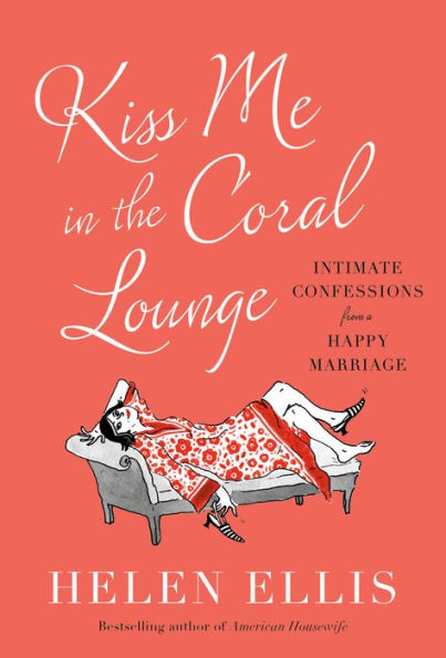 Kiss Me in the Coral Lounge: Intimate Confessions from a Happy Marriage