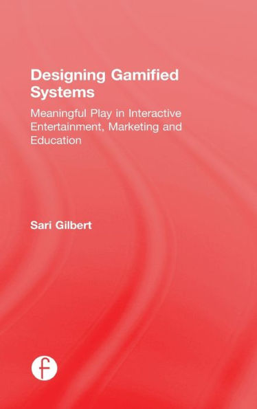 Designing Gamified Systems: Meaningful Play in Interactive Entertainment, Marketing and Education