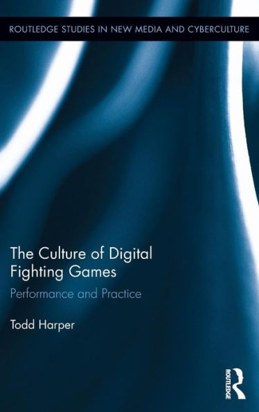 The Culture of Digital Fighting Games: Performance and Practice