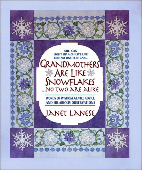 Grandmothers Are Like Snowflakes...No Two Are Alike: Words of Wisdom, Gentle Advice, & Hilarious Observations