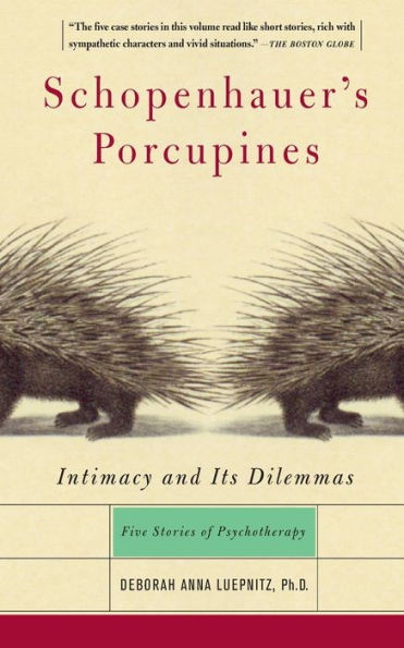 Schopenhauer's Porcupines: Intimacy And Its Dilemmas: Five Stories Of Psychotherapy