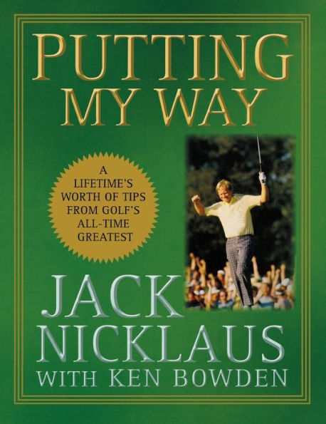 Putting My Way: A Lifetime's Worth of Tips from Golf's All-Time Greatest