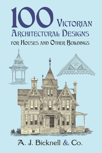 100 Victorian Architectural Designs for Houses and Other Buildings