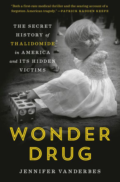 Wonder Drug: The Secret History of Thalidomide in America and Its Hidden Victims