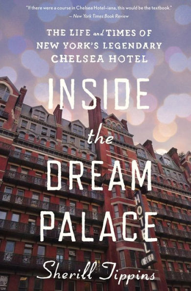 Inside The Dream Palace: The Life and Times of New York's Legendary Chelsea Hotel