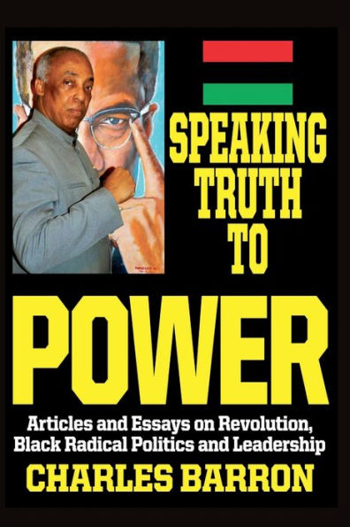SPEAKING TRUTH TO POWER: Articles and Essays on Revolution, Black Radical Politics and Leadership