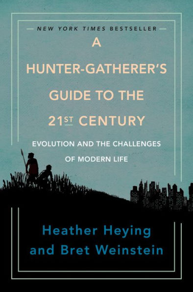 A Hunter-Gatherer's Guide to the 21st Century: Evolution and the Challenges of Modern Life