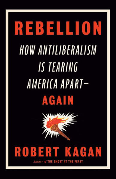 Rebellion: How Antiliberalism Is Tearing America Apart--Again