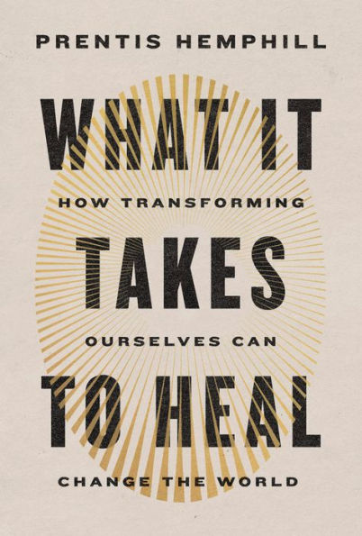 What It Takes to Heal: How Transforming Ourselves Can Change the World