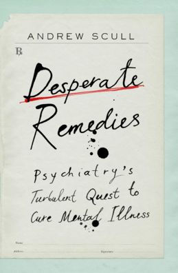 Desperate Remedies: Psychiatry's Turbulent Quest to Cure Mental Illness