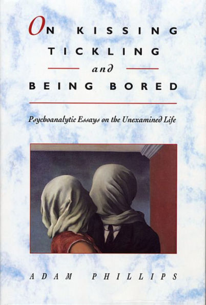 On Kissing, Tickling, and Being Bored: Psychoanalytic Essays on the Unexamined Life
